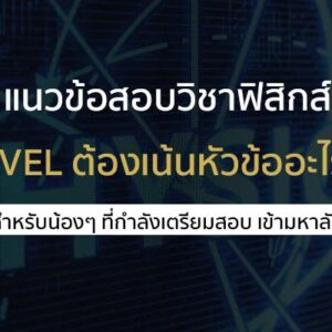 เตรียมสอบ A-LEVEL  วิชาฟิสิกส์ ต้องเน้นบทอะไรบ้าง