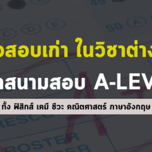 ข้อสอบเก่า วิชาต่างๆ สนามสอบ A-LEVEL สำหรับติวเตรียมสอบ