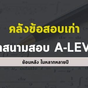 คลังข้อสอบเก่า หลากหลายวิชา หลากหลายปี เน้นสอบ A-LEVEL