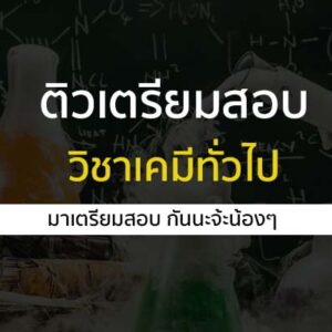 ติวเตรียมสอบ วิชาเคมีทั่วไป สำหรับน้องๆ ที่เตรียมสอบ