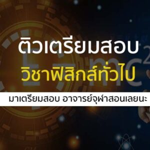 ติวเตรียมสอบ วิชาฟิสิกส์ทั่วไป สำหรับน้องๆ ที่เตรียมสอบ