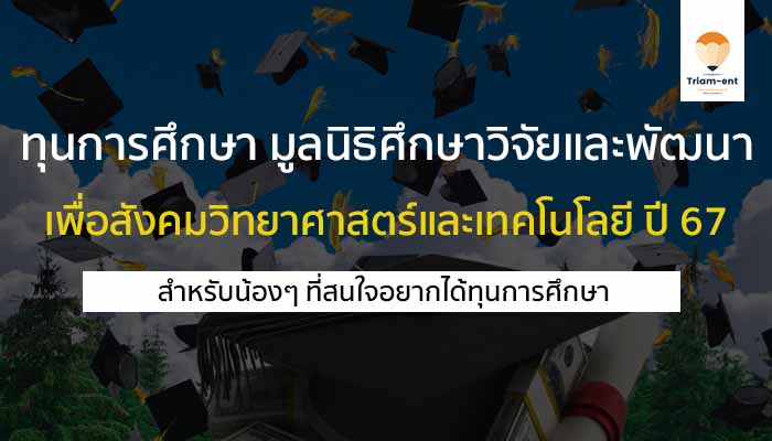 ทุนการศึกษา มูลนิธิวิจัย ปี 67