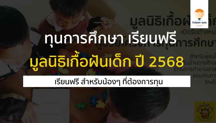 ทุนการศึกษา มูลนิธิเกื้อฝันเด็ก เปิดรับสมัครนักเรียน เพื่อมอบ ทุนการศึกษา ระดับปริญญาตรี หลักสูตรไทย (4ปี) และหลักสูตรผู้ช่วยพยาบาล